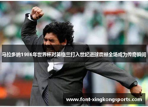 马拉多纳1986年世界杯对英格兰打入世纪进球震撼全场成为传奇瞬间