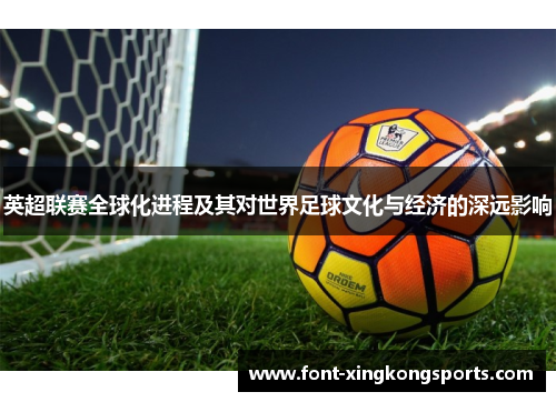 英超联赛全球化进程及其对世界足球文化与经济的深远影响