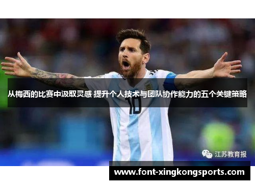 从梅西的比赛中汲取灵感 提升个人技术与团队协作能力的五个关键策略