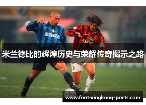米兰德比的辉煌历史与荣耀传奇揭示之路